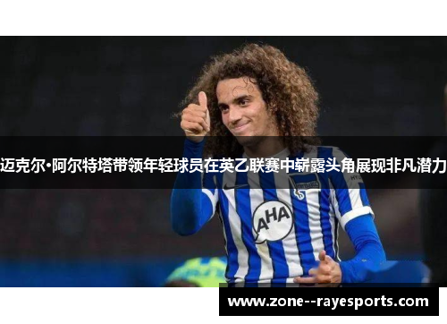 迈克尔·阿尔特塔带领年轻球员在英乙联赛中崭露头角展现非凡潜力