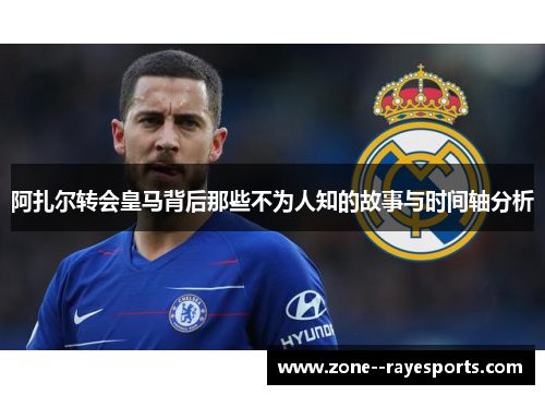 阿扎尔转会皇马背后那些不为人知的故事与时间轴分析