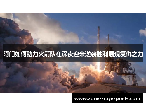 阿门如何助力火箭队在深夜迎来逆袭胜利展现复仇之力